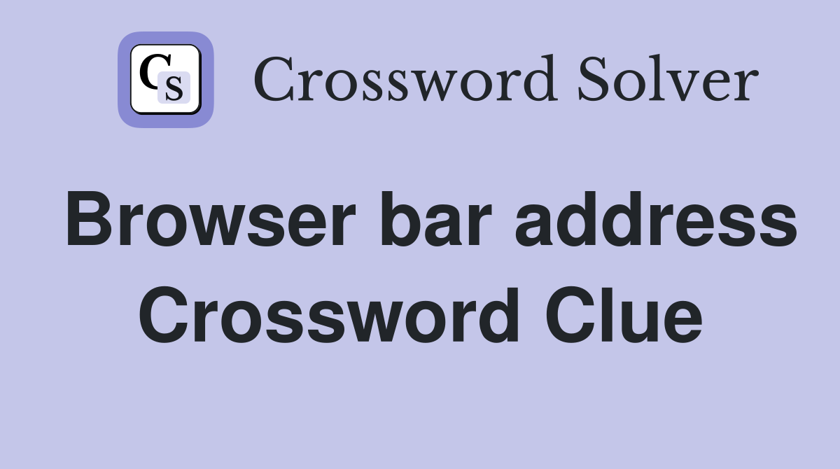 Browser bar address Crossword Clue