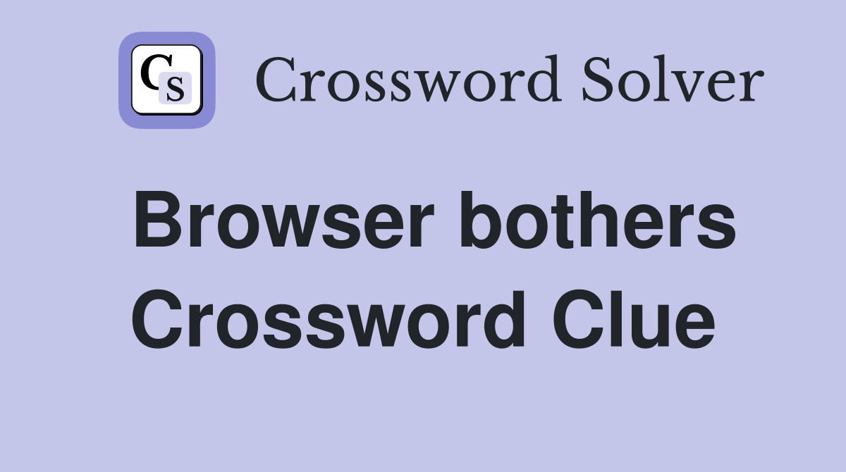 Browser bothers Crossword Clue