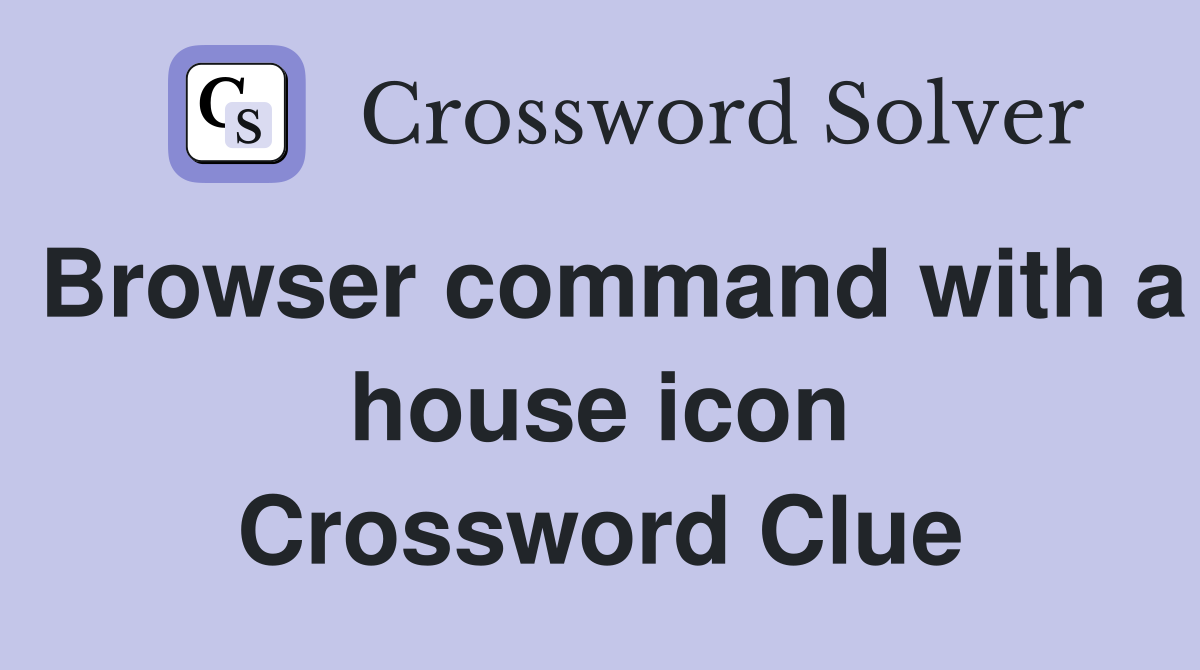 Browser command with a house icon Crossword Clue