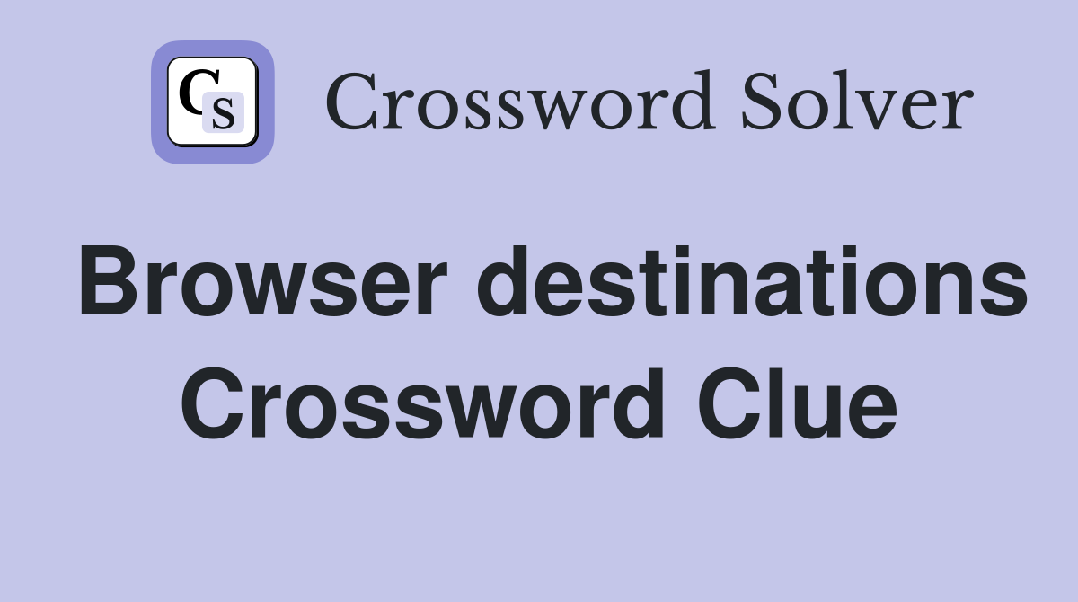 Browser destinations Crossword Clue