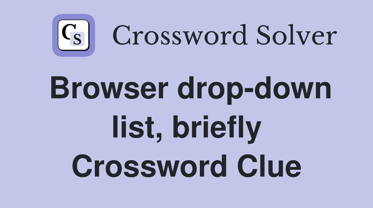Browser drop-down list, briefly Crossword Clue
