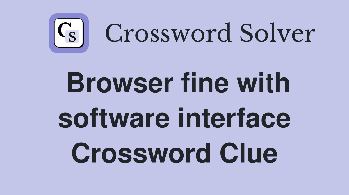 Browser fine with software interface Crossword Clue