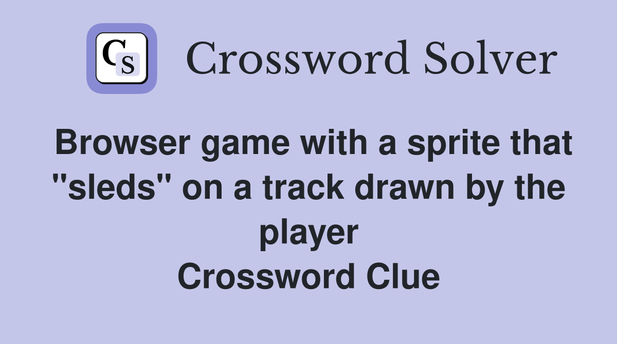 Browser game with a sprite that "sleds" on a track drawn by the player Crossword Clue