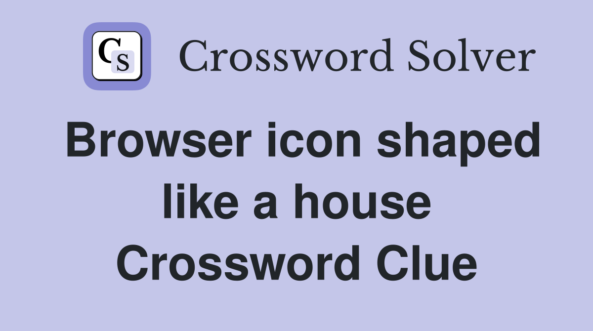 Browser icon shaped like a house Crossword Clue
