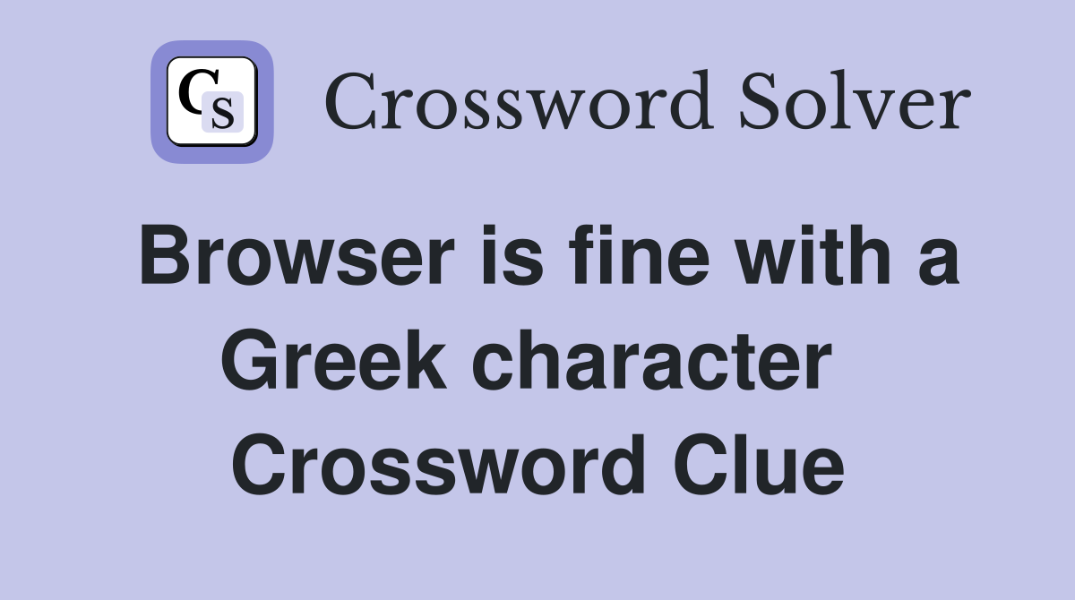 Browser is fine with a Greek character  Crossword Clue