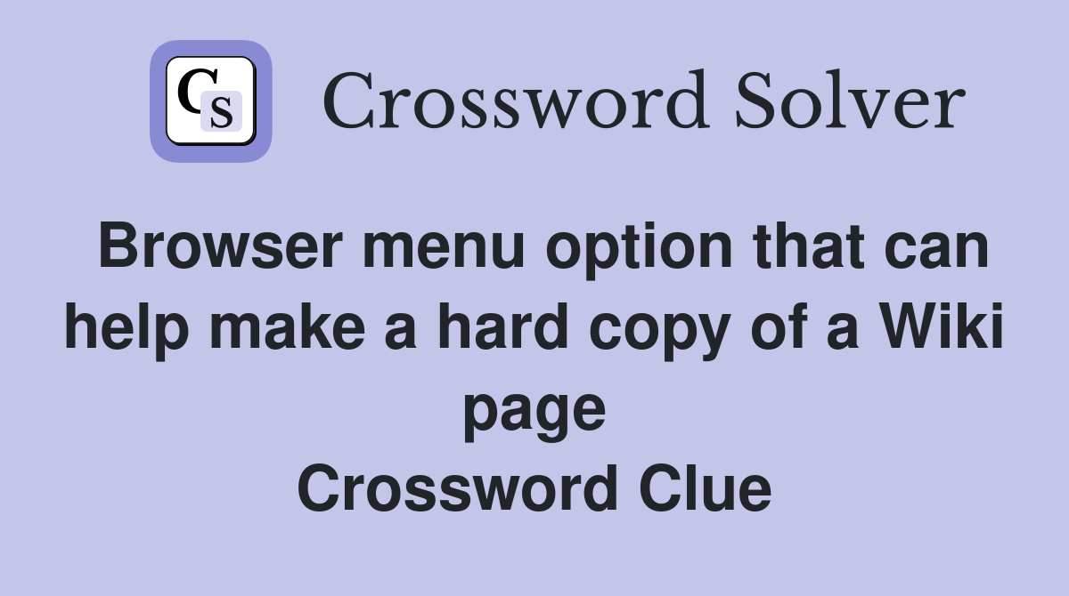 Browser menu option that can help make a hard copy of a Wiki page Crossword Clue