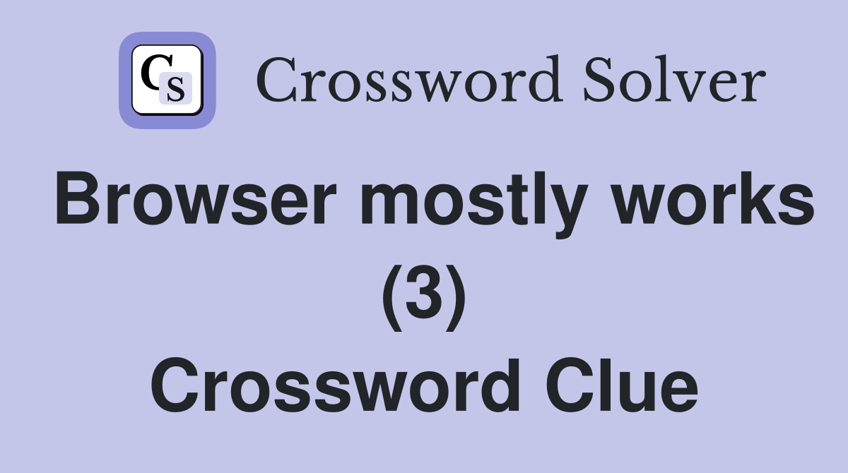 Browser mostly works (3) Crossword Clue