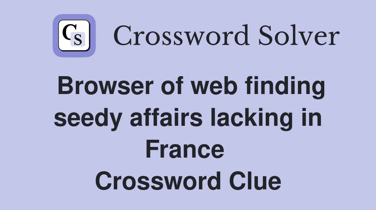 Browser of web finding seedy affairs lacking in France  Crossword Clue