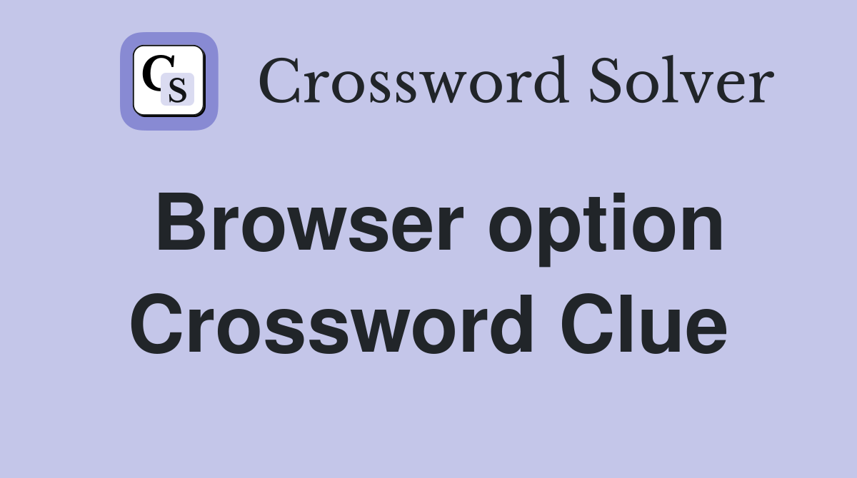 Browser option Crossword Clue