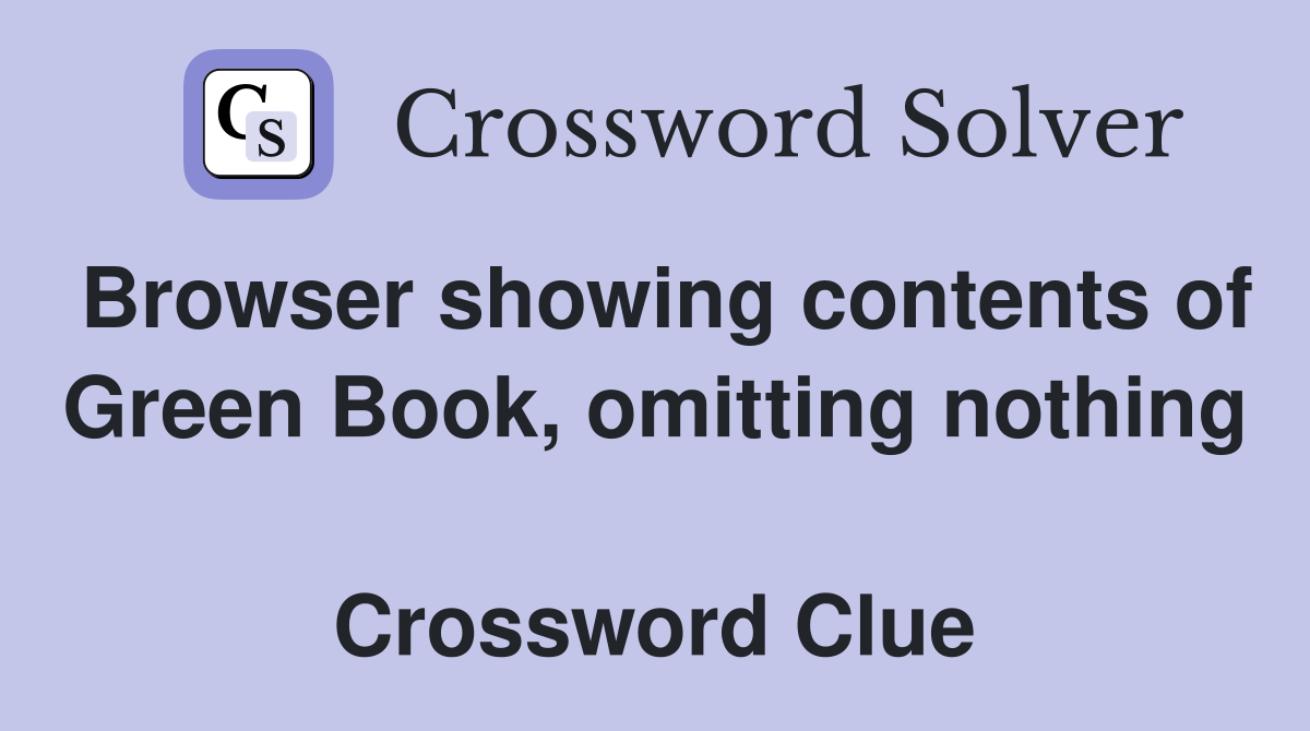 Browser showing contents of Green Book, omitting nothing  Crossword Clue