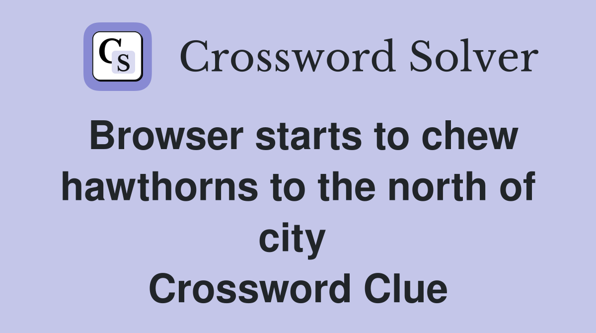 Browser starts to chew hawthorns to the north of city  Crossword Clue
