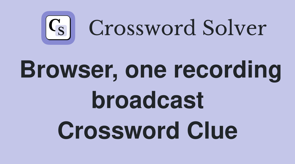 Browser, one recording broadcast Crossword Clue