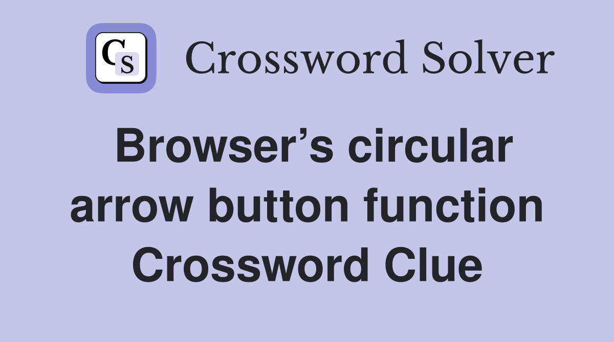 Browser’s circular arrow button function Crossword Clue