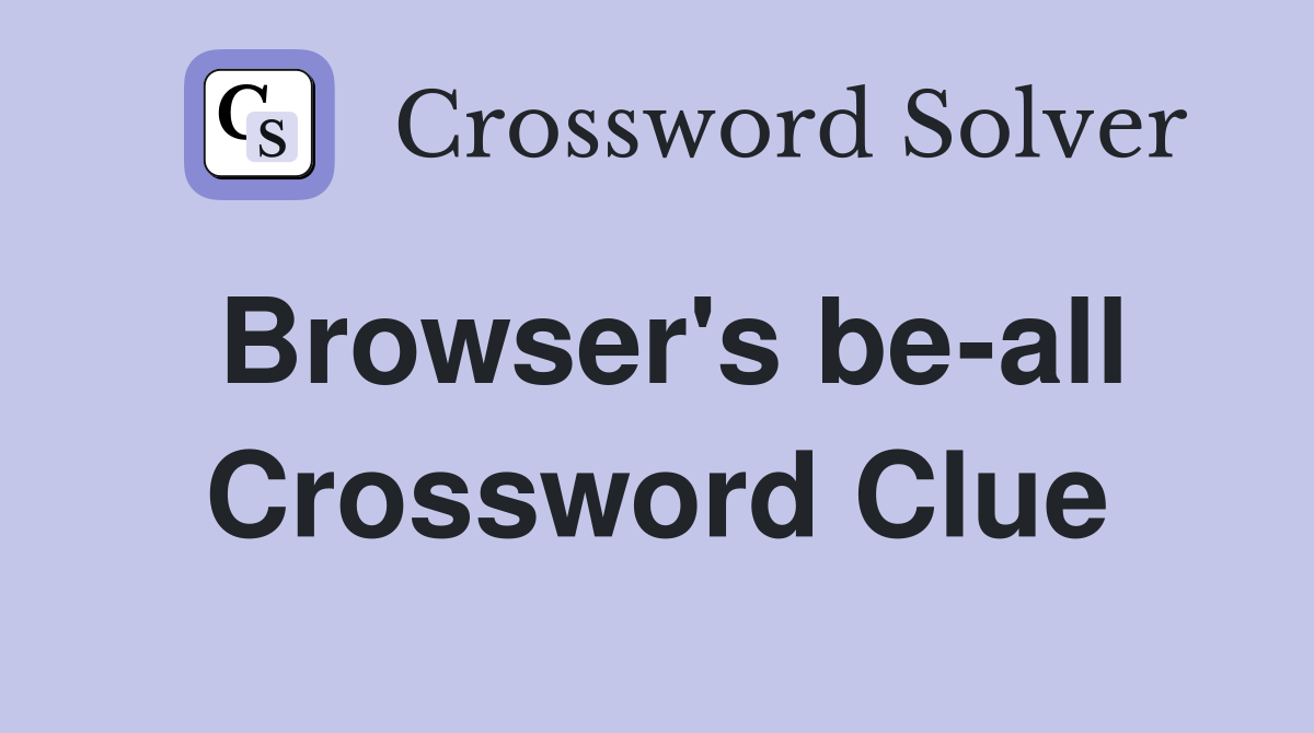 Browser's be-all Crossword Clue