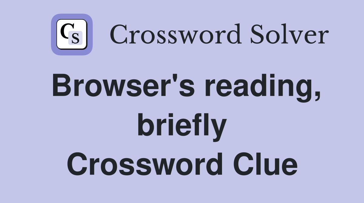 Browser's reading, briefly Crossword Clue