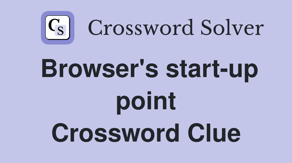 Browser's start-up point Crossword Clue