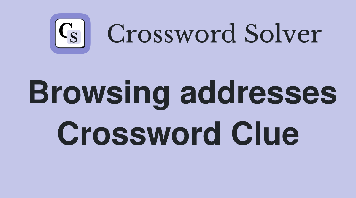 Browsing addresses Crossword Clue