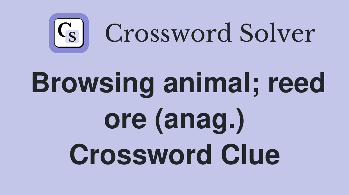 Browsing animal; reed ore (anag.) Crossword Clue