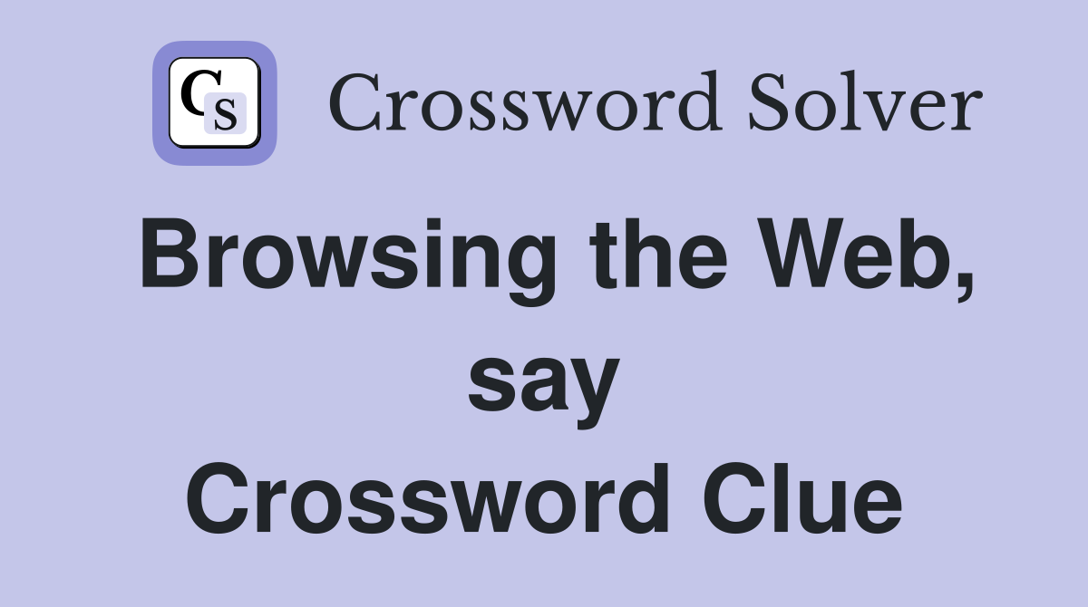 Browsing the Web, say Crossword Clue