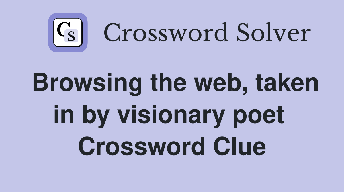 Browsing the web, taken in by visionary poet  Crossword Clue