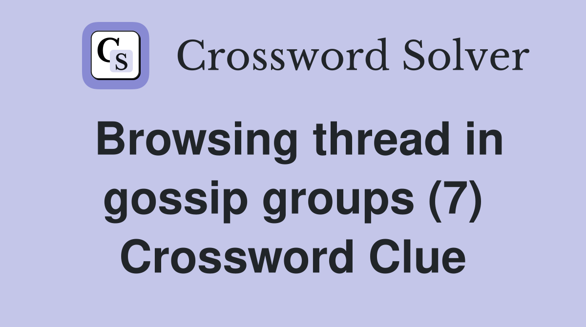 Browsing thread in gossip groups (7) Crossword Clue