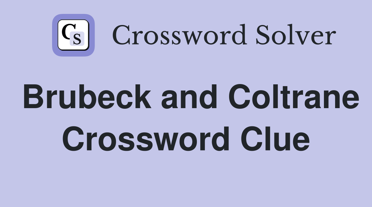 Brubeck and Coltrane Crossword Clue