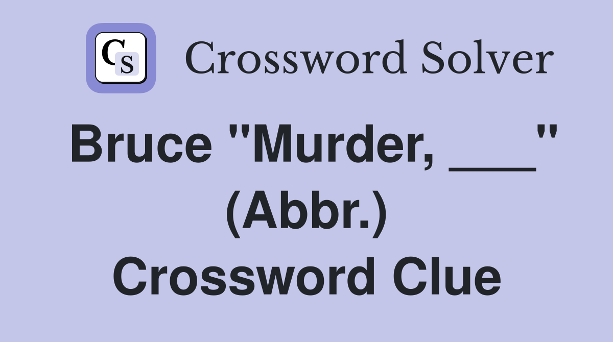 Bruce "Murder, ___" (Abbr.) Crossword Clue