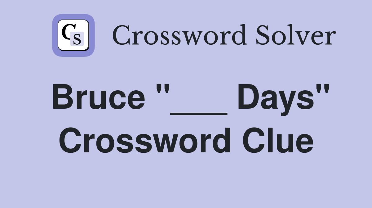 Bruce "___ Days" Crossword Clue