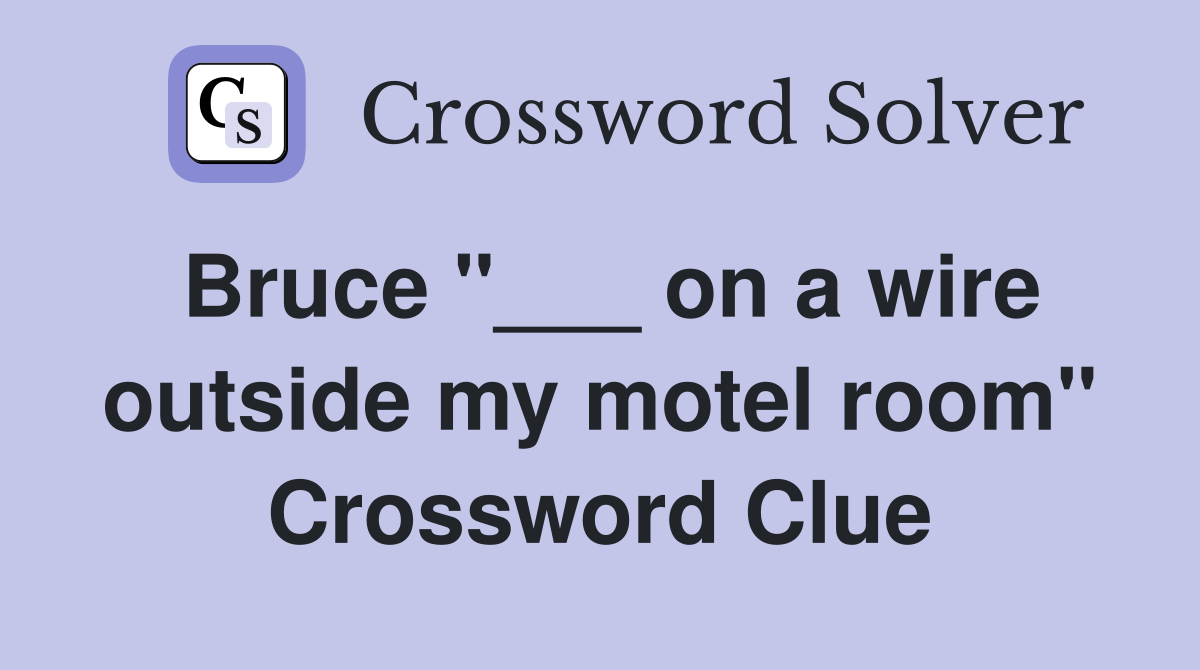 Bruce "___ on a wire outside my motel room" Crossword Clue