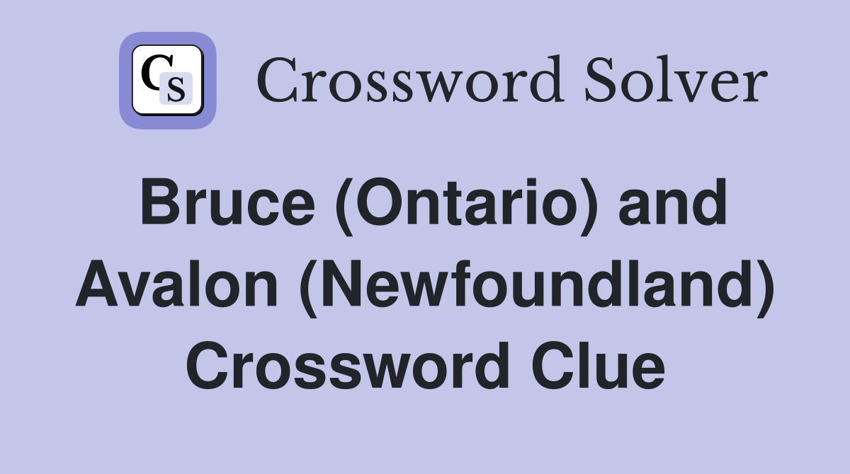 Bruce (Ontario) and Avalon (Newfoundland) Crossword Clue
