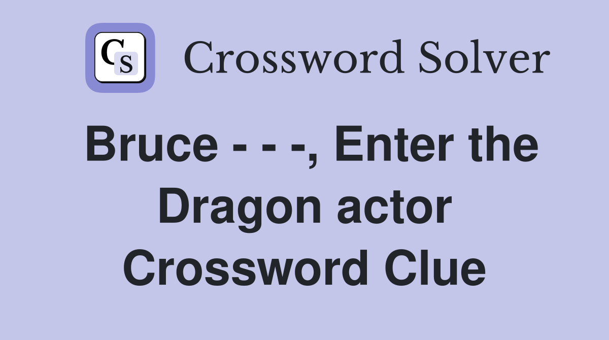 Bruce - - -, Enter the Dragon actor Crossword Clue