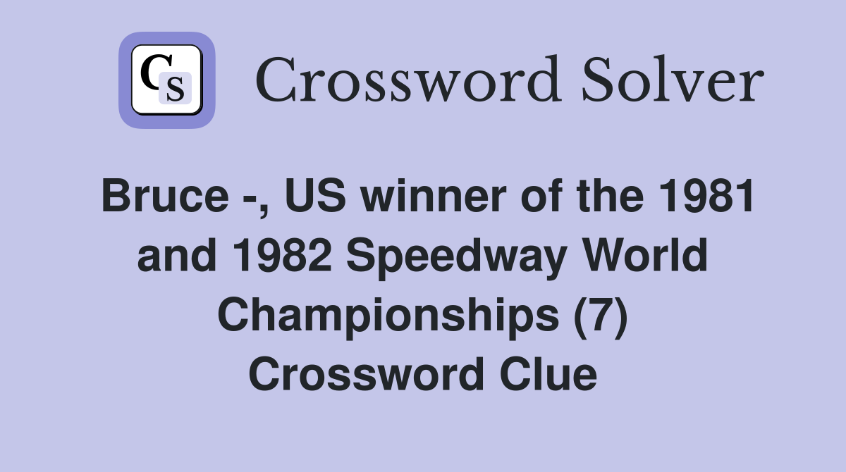 Bruce -, US winner of the 1981 and 1982 Speedway World Championships (7) Crossword Clue
