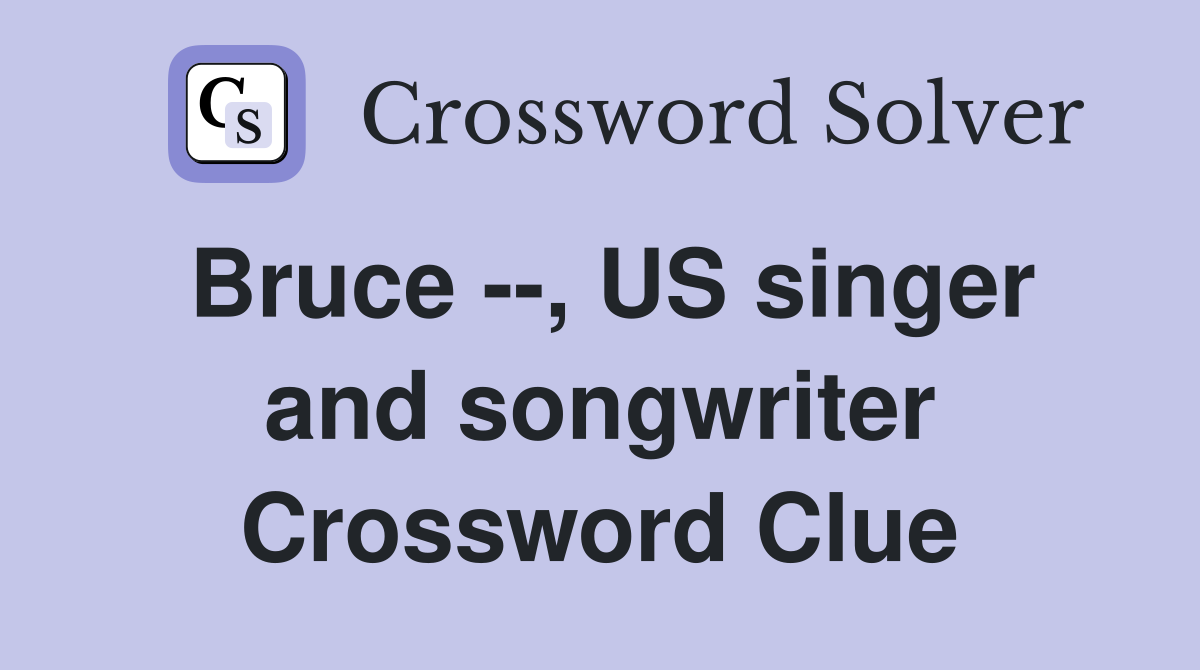Bruce --, US singer and songwriter Crossword Clue
