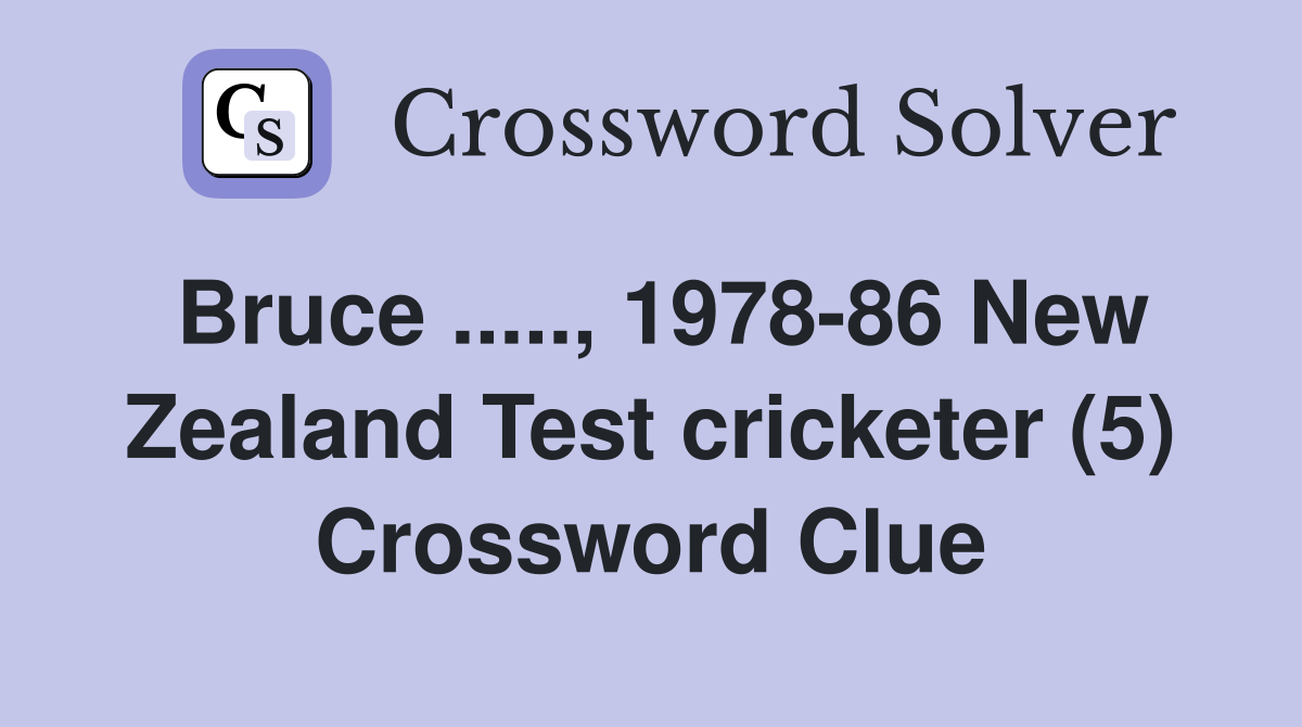 Bruce ....., 1978-86 New Zealand Test cricketer (5) Crossword Clue
