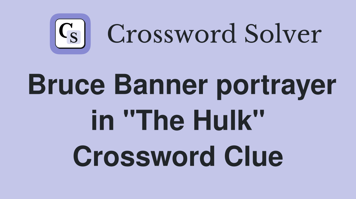Bruce Banner portrayer in "The Hulk" Crossword Clue