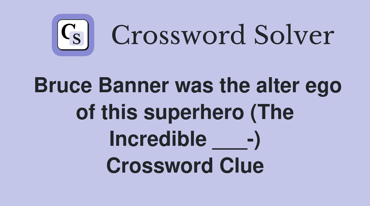 Bruce Banner was the alter ego of this superhero (The Incredible ___-) Crossword Clue