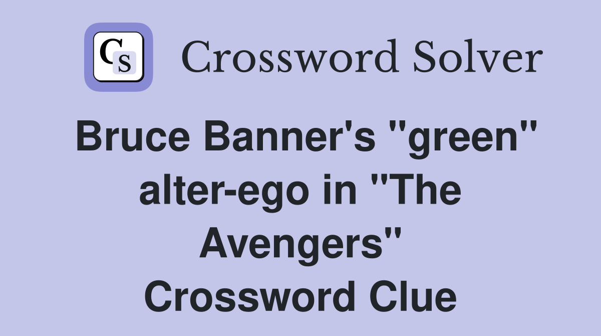 Bruce Banner's "green" alter-ego in "The Avengers" Crossword Clue