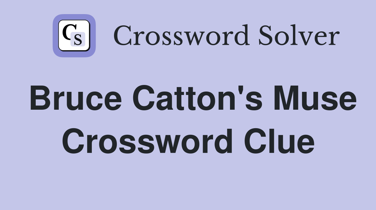 Bruce Catton's Muse Crossword Clue