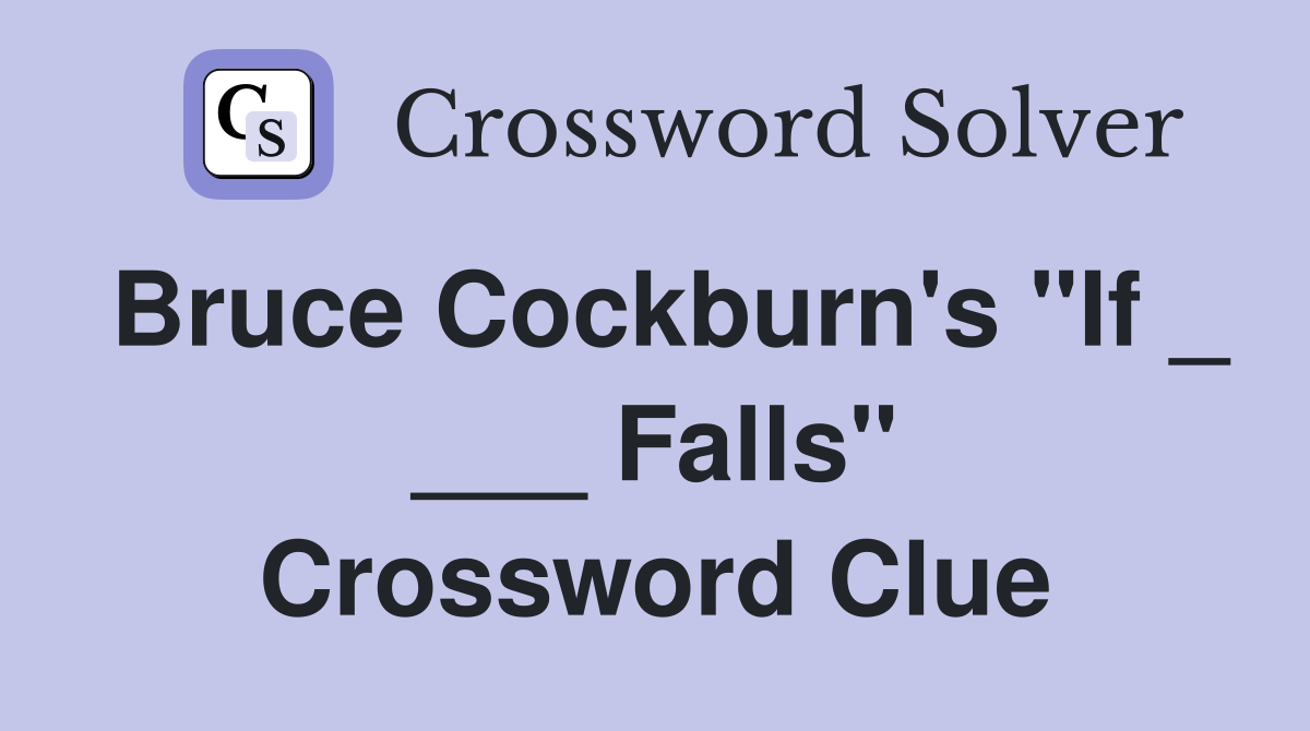 Bruce Cockburn's "If _ ___ Falls" Crossword Clue