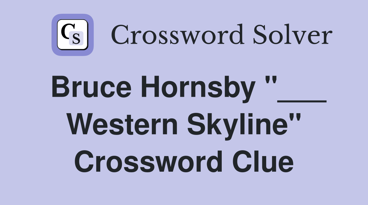 Bruce Hornsby "___ Western Skyline" Crossword Clue