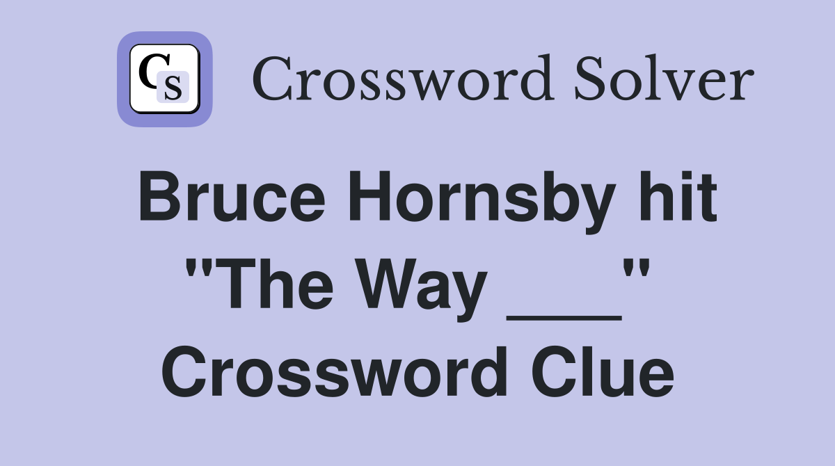Bruce Hornsby hit "The Way ___" Crossword Clue