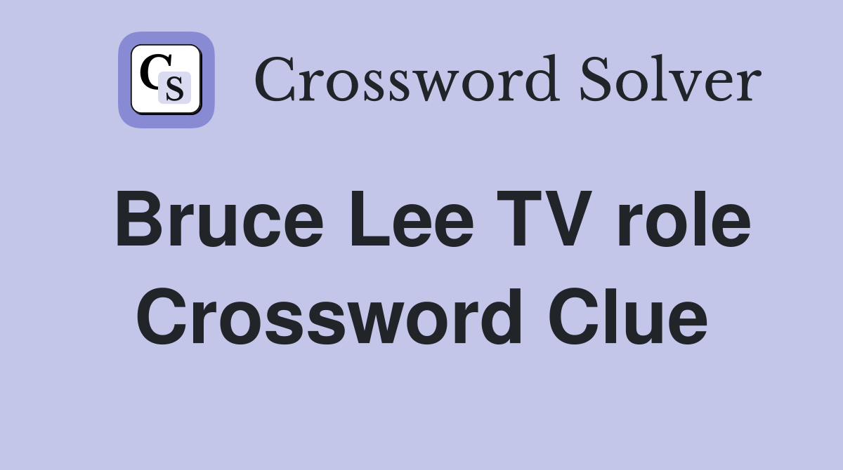 Bruce Lee TV role Crossword Clue