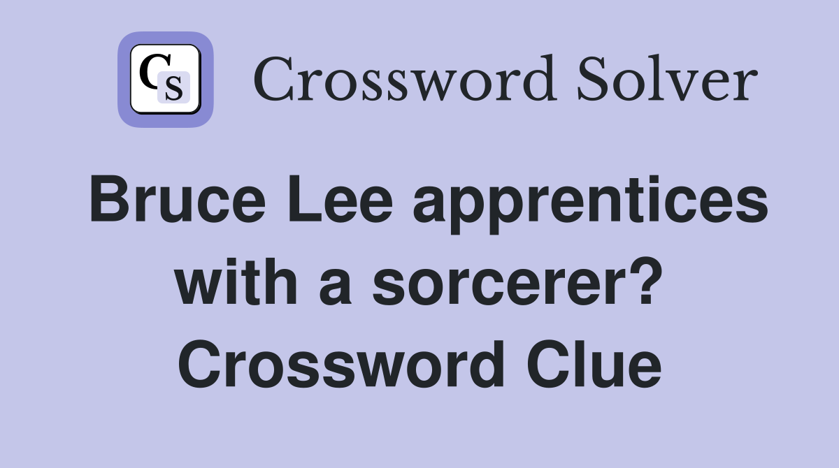 Bruce Lee apprentices with a sorcerer? Crossword Clue