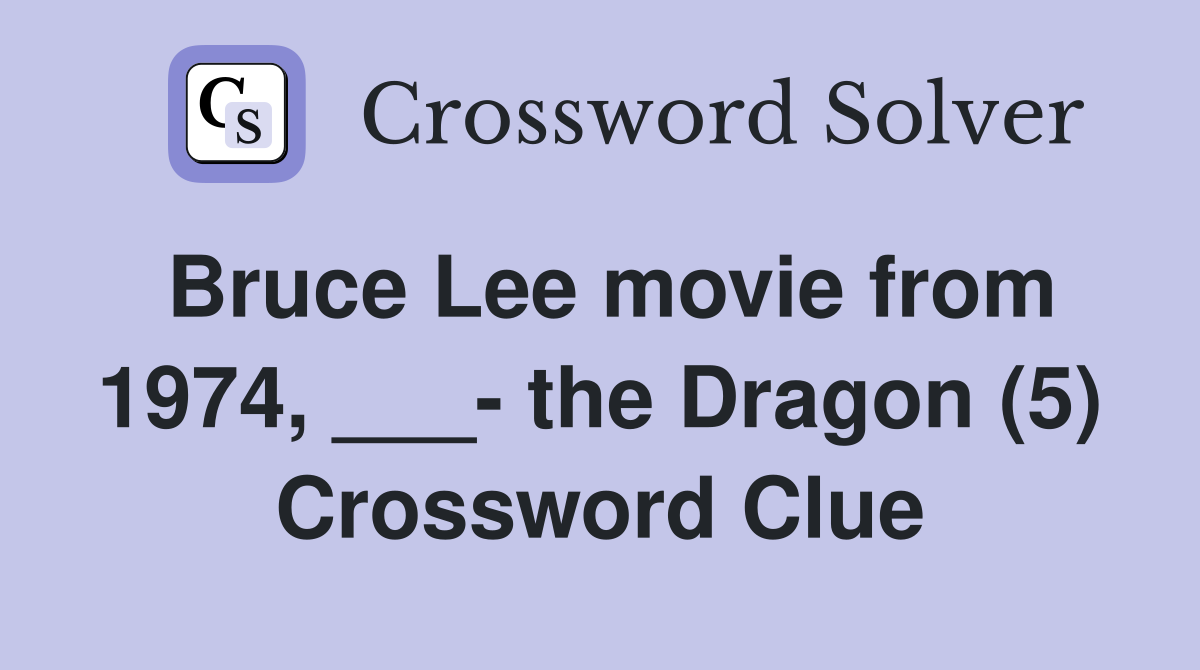 Bruce Lee movie from 1974, ___- the Dragon (5) Crossword Clue
