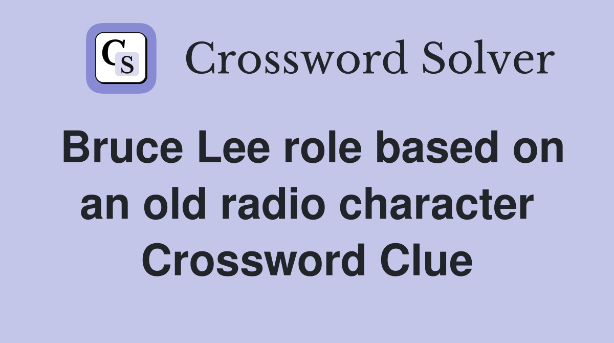 Bruce Lee role based on an old radio character Crossword Clue