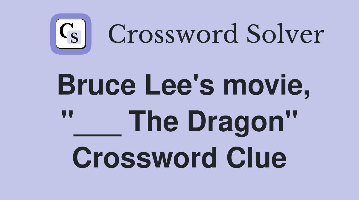 Bruce Lee's movie, "___ The Dragon" Crossword Clue