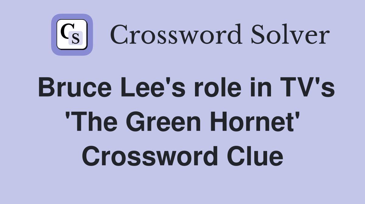 Bruce Lee's role in TV's 'The Green Hornet' Crossword Clue