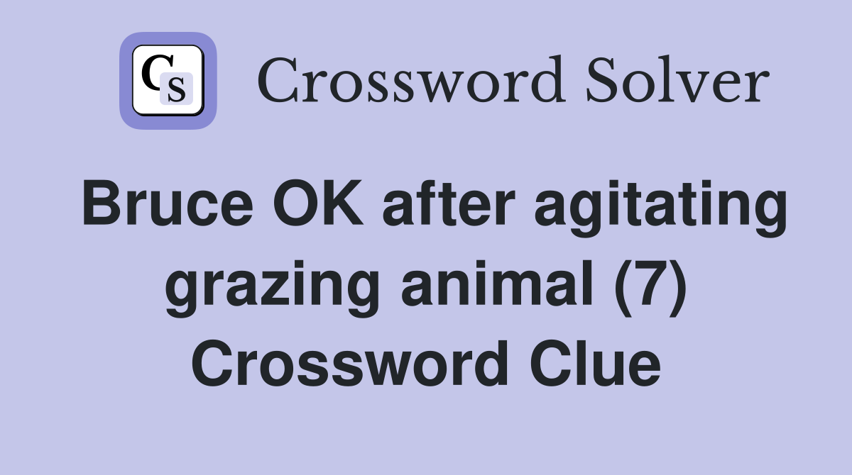 Bruce OK after agitating grazing animal (7) Crossword Clue