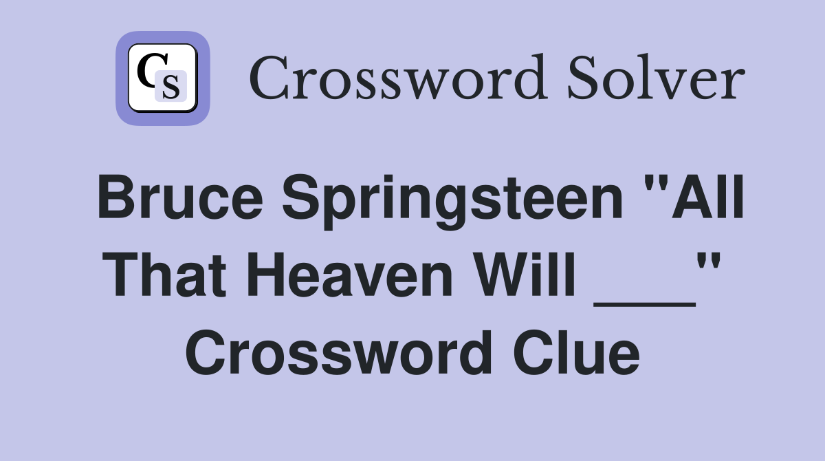 Bruce Springsteen "All That Heaven Will ___" Crossword Clue