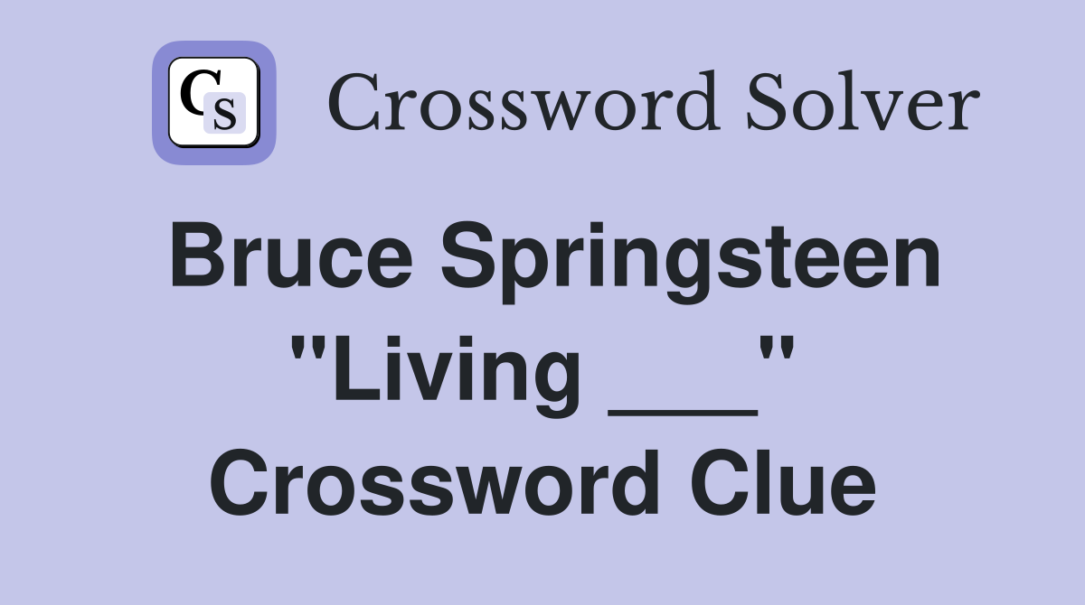Bruce Springsteen "Living ___" Crossword Clue
